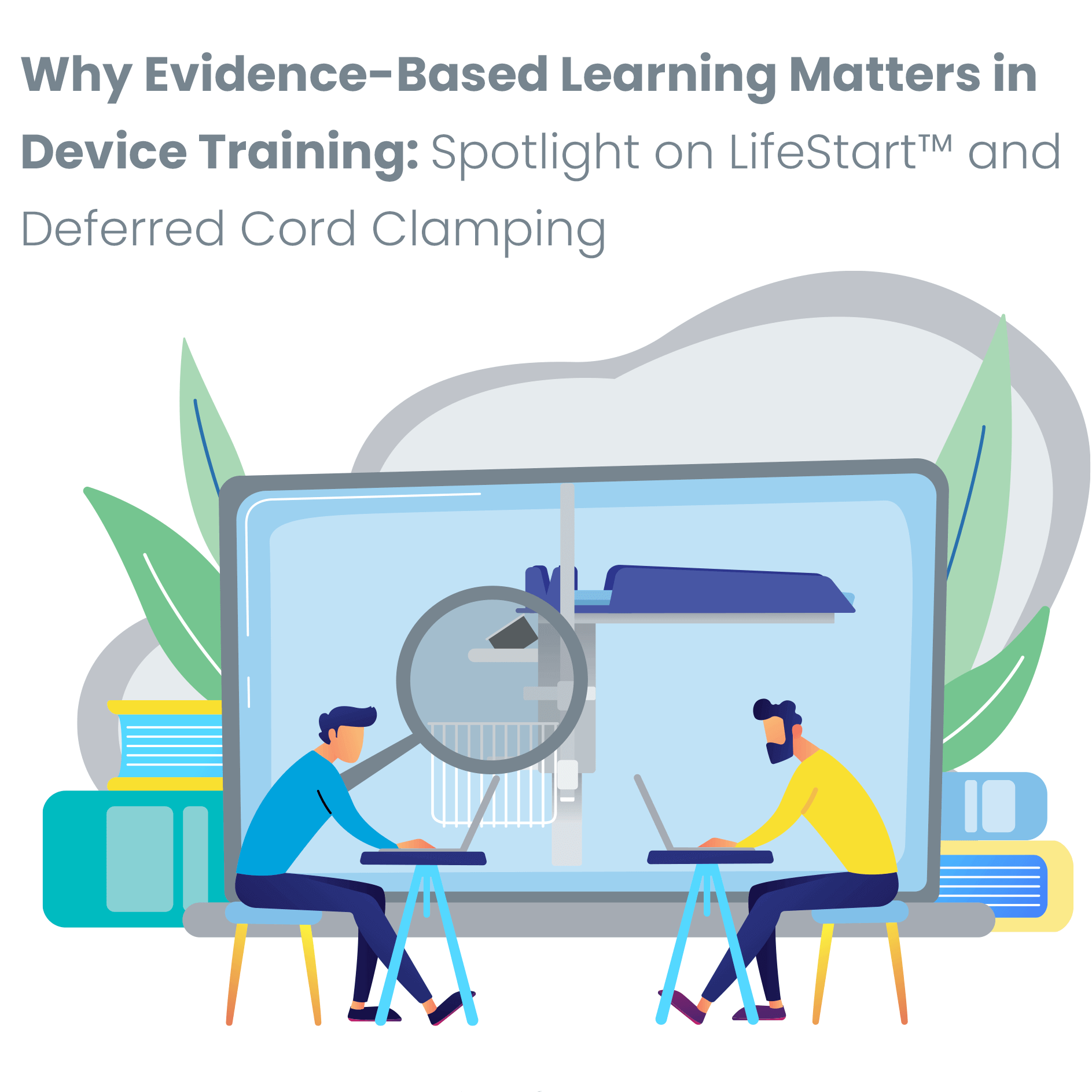 Why Evidence-Based Learning Matters in Device Training:Spotlight on LifeStart™ and Deferred Cord Clamping